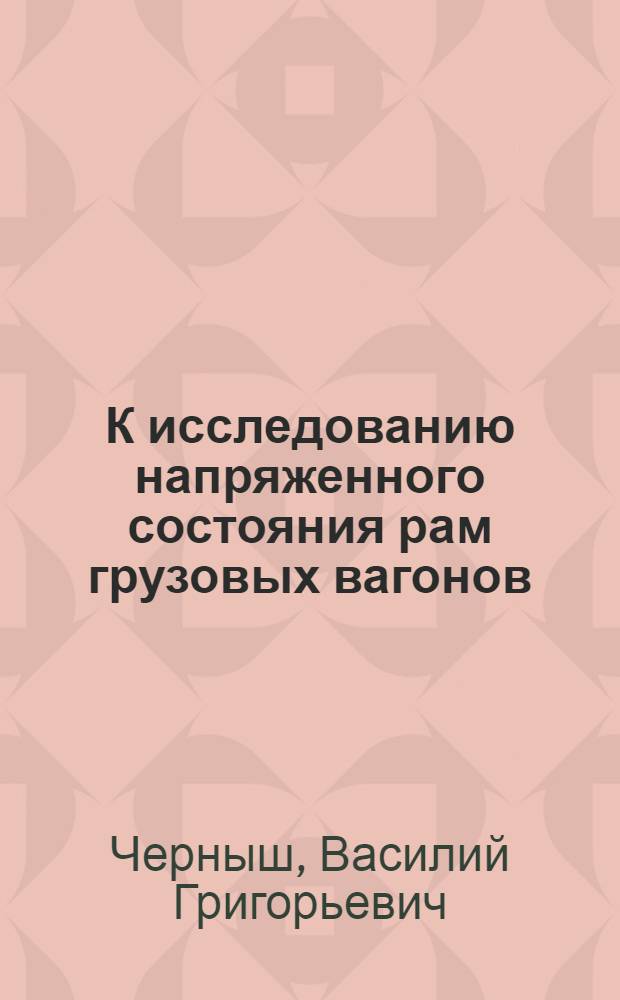 К исследованию напряженного состояния рам грузовых вагонов : Автореф. дис. на соиск. учен. степени канд. техн. наук : (05.05.02)