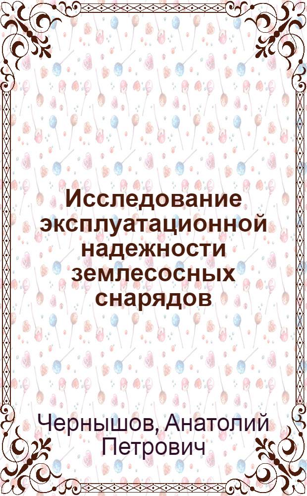 Исследование эксплуатационной надежности землесосных снарядов : Автореф. дис. на соиск. учен. степени канд. техн. наук : (05.255)