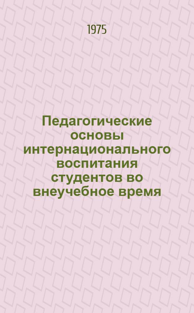 Педагогические основы интернационального воспитания студентов во внеучебное время : Автореф. дис. на соиск. учен. степени канд. пед. наук : (13.00.01)