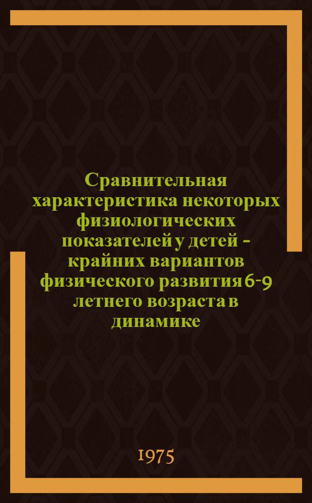 Сравнительная характеристика некоторых физиологических показателей у детей - крайних вариантов физического развития 6-9 летнего возраста в динамике : Автореф. дис. на соиск. учен. степени канд. биол. наук : (03.00.13)