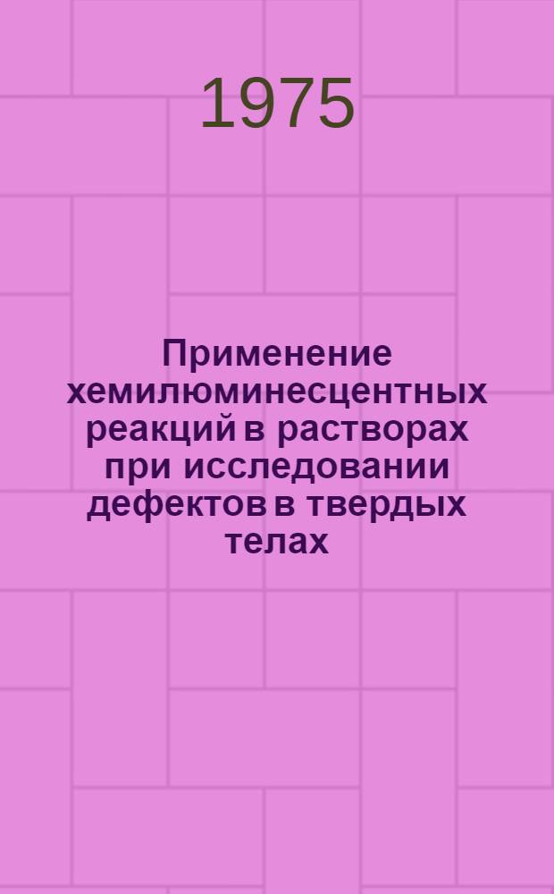 Применение хемилюминесцентных реакций в растворах при исследовании дефектов в твердых телах : Автореф. дис. на соиск. учен. степени канд. хим. наук : (02.00.09)