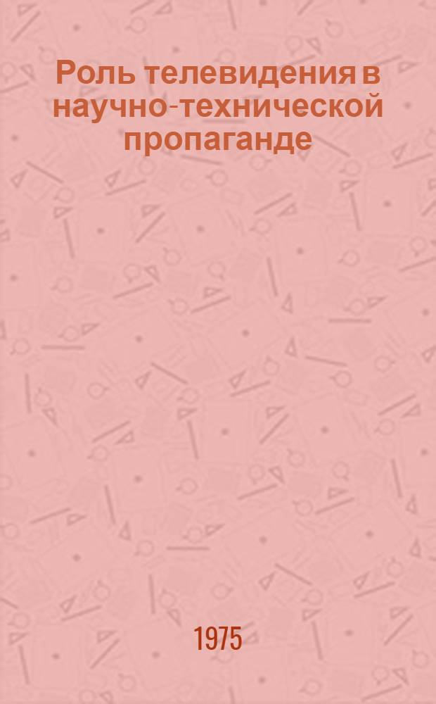 Роль телевидения в научно-технической пропаганде : (По материалам Ленингр. телевидения) : Автореф. дис. на соиск. учен. степени канд. филол. наук : (10.01.10)