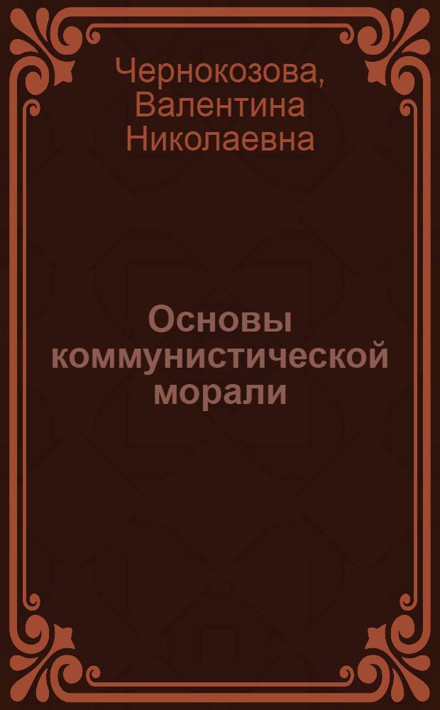 Основы коммунистической морали : Метод. пособие для пропагандистов