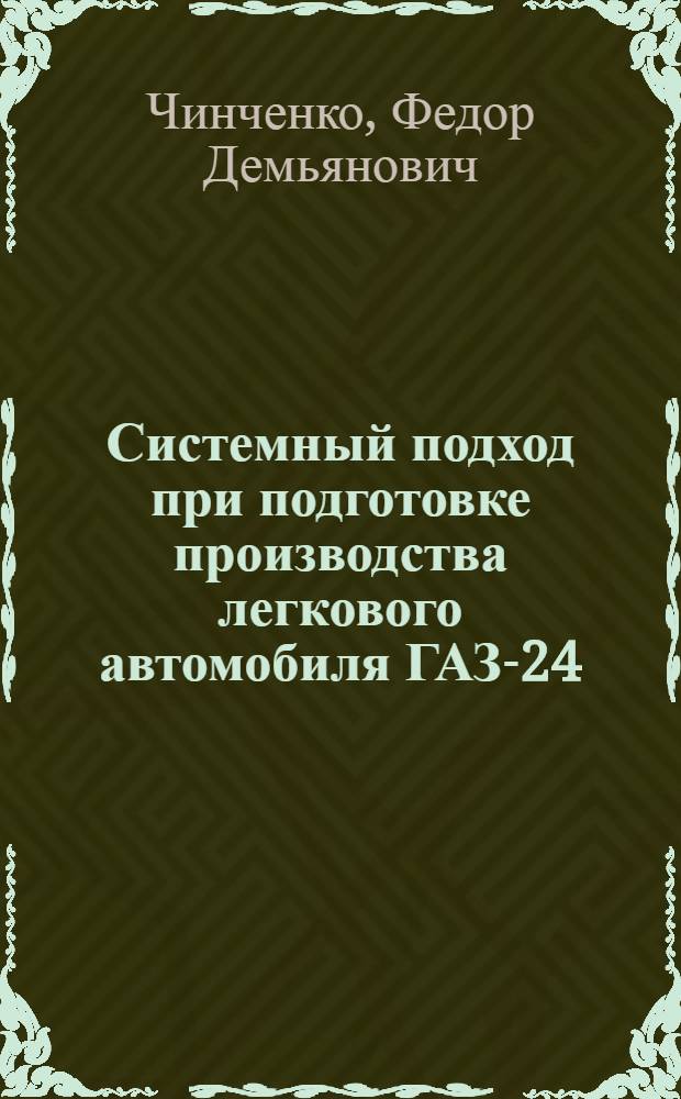 Системный подход при подготовке производства легкового автомобиля ГАЗ-24 : Из опыта Горьк. объединения ГАЗ