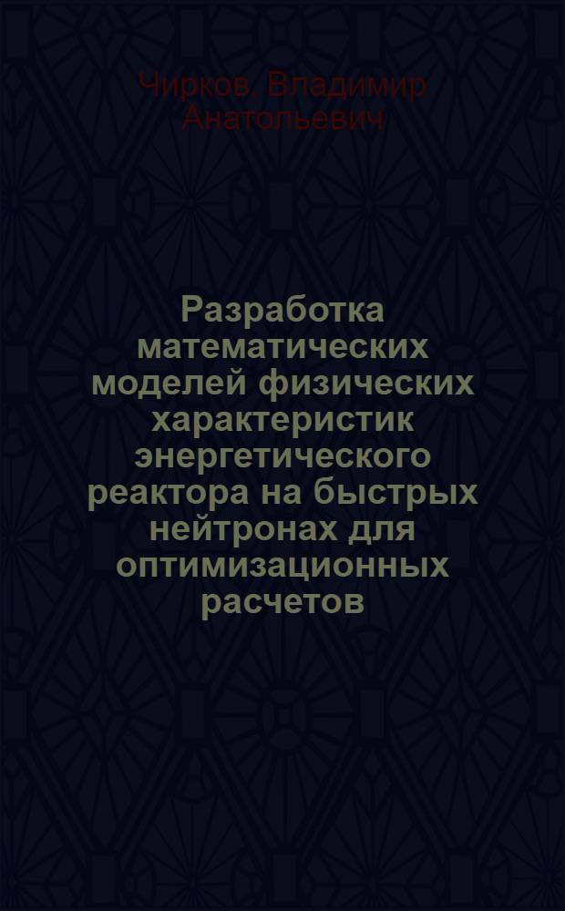 Разработка математических моделей физических характеристик энергетического реактора на быстрых нейтронах для оптимизационных расчетов : Автореф. дис. на соиск. учен. степени канд. техн. наук : (05.14.03)