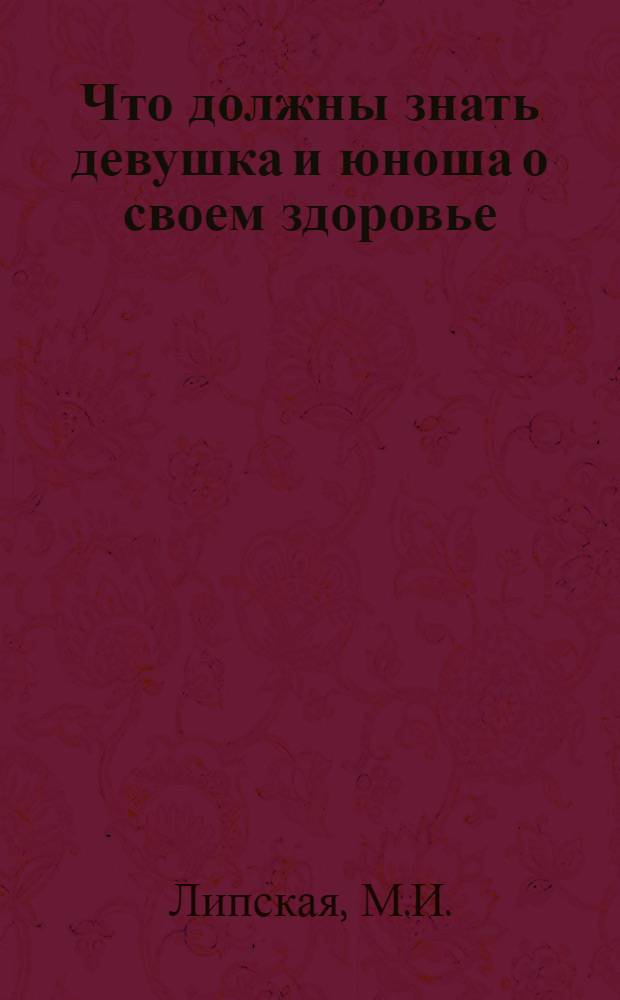 Что должны знать девушка и юноша о своем здоровье : (Метод. рекомендации для проведения лекций и бесед в помощь врачу и педагогу)