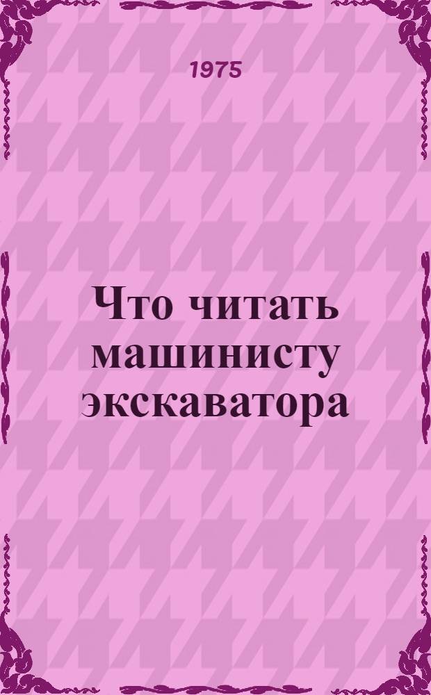 Что читать машинисту экскаватора : Рек. указ
