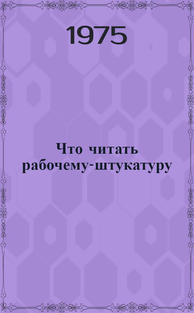 Что читать рабочему-штукатуру : Рек. указ