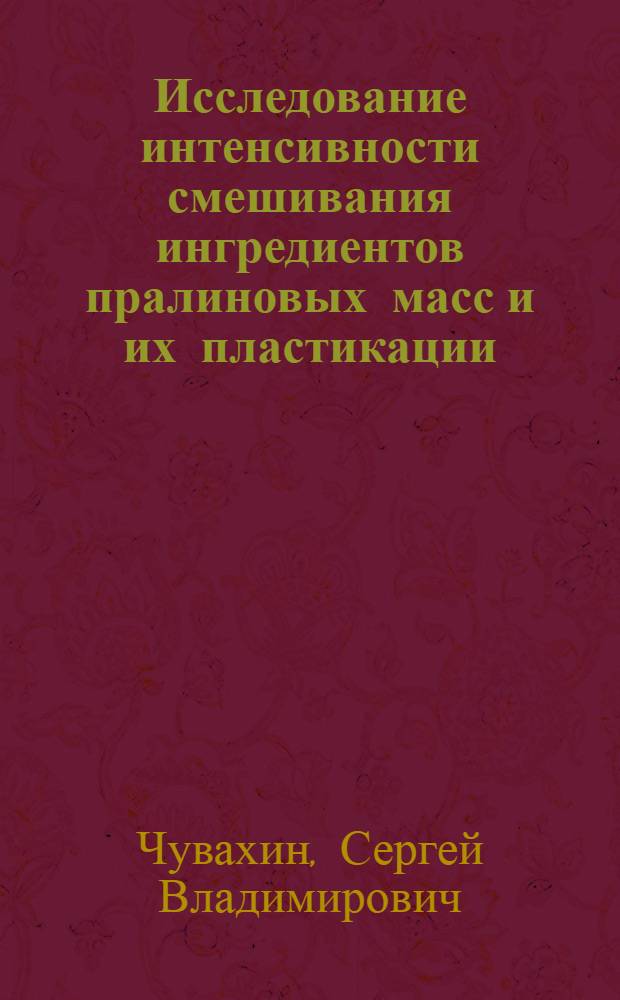 Исследование интенсивности смешивания ингредиентов пралиновых масс и их пластикации : Автореф. дис. на соиск. учен. степени канд. техн. наук : (05.02.14)