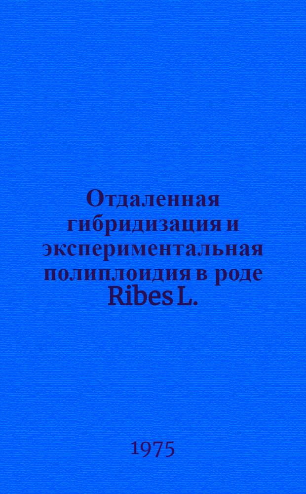 Отдаленная гибридизация и экспериментальная полиплоидия в роде Ribes L. : Автореф. дис. на соиск. учен. степени д-ра биол. наук : (03.00.15)