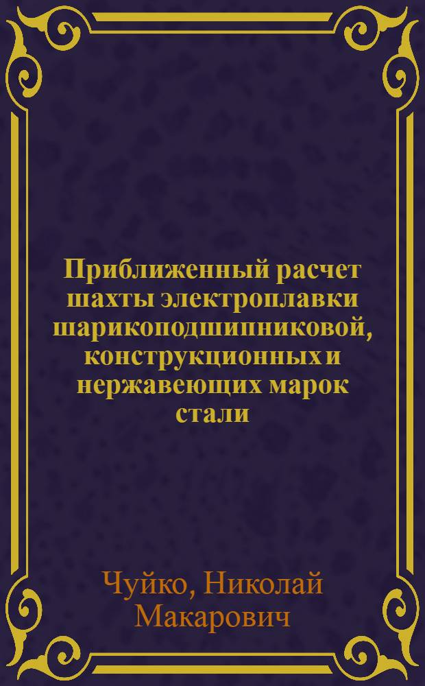 Приближенный расчет шахты электроплавки шарикоподшипниковой, конструкционных и нержавеющих марок стали : Учеб. пособие для студентов-электрометаллургов по специальности "Электрометаллургия стали и ферросплавов"