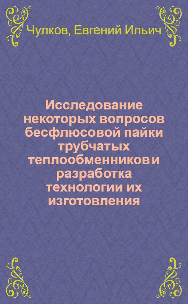 Исследование некоторых вопросов бесфлюсовой пайки трубчатых теплообменников и разработка технологии их изготовления : Автореф. дис. на соиск. учен. степени к. т. н