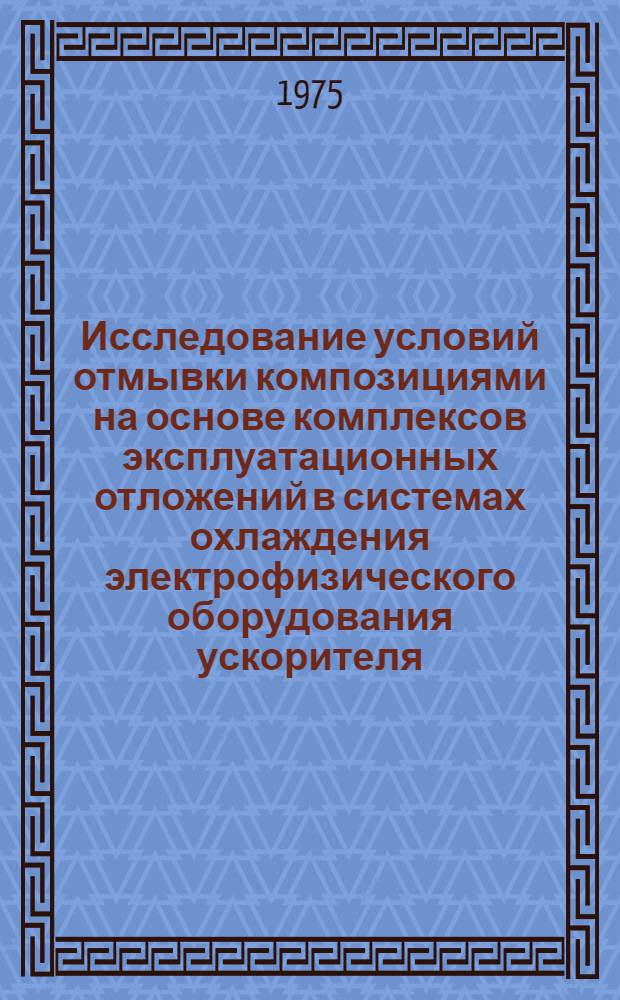 Исследование условий отмывки композициями на основе комплексов эксплуатационных отложений в системах охлаждения электрофизического оборудования ускорителя : Автореф. дис. на соиск. учен. степени канд. техн. наук : (05.23.04)