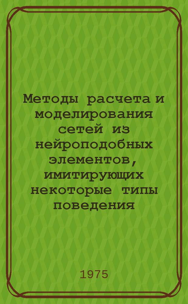 Методы расчета и моделирования сетей из нейроподобных элементов, имитирующих некоторые типы поведения : Автореф. дис. на соиск. учен. степени канд. техн. наук : (05.13.09)