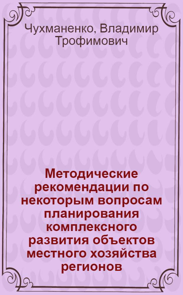Методические рекомендации по некоторым вопросам планирования комплексного развития объектов местного хозяйства регионов