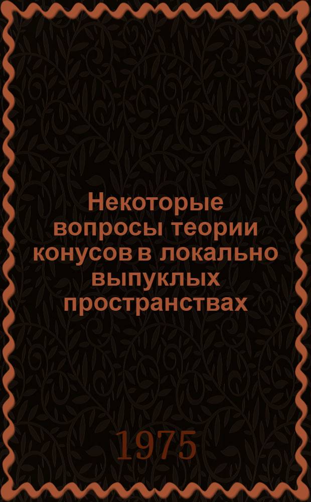 Некоторые вопросы теории конусов в локально выпуклых пространствах : Автореф. дис. на соиск. учен. степени канд. физ.-мат. наук : (01.01.01)