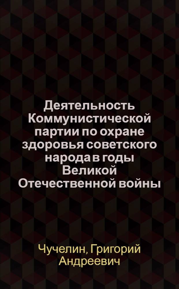 Деятельность Коммунистической партии по охране здоровья советского народа в годы Великой Отечественной войны : (На материалах Рос. Федерации) : Автореф. дис. на соиск. учен. степени к. ист. н. : 07.00.01