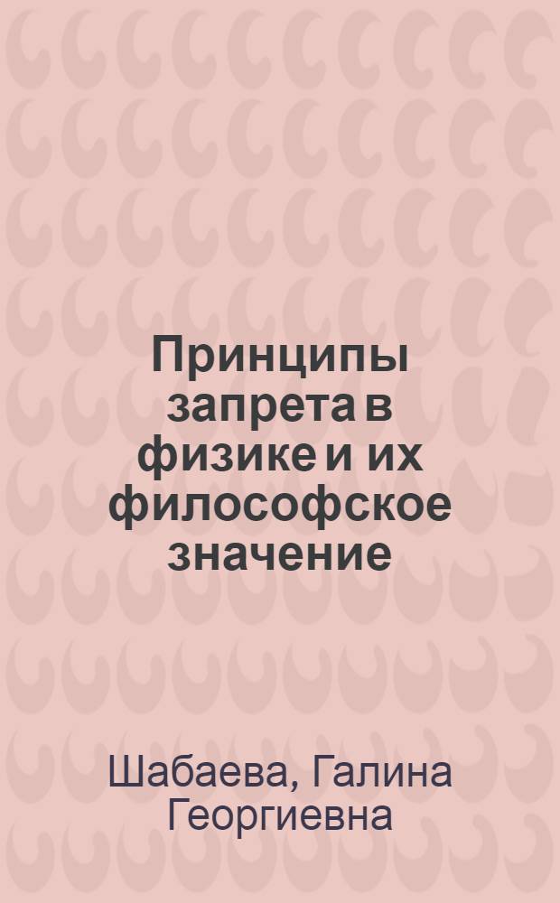 Принципы запрета в физике и их философское значение : Автореф. дис. на соиск. учен. степени канд. филос. наук : (09.00.08)