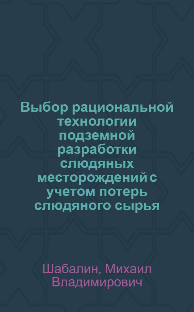 Выбор рациональной технологии подземной разработки слюдяных месторождений с учетом потерь слюдяного сырья : (На примере рудников горнообогат. комбината Мамслюда) : Автореф. дис. на соиск. учен. степени канд. техн. наук : (05.15.02)