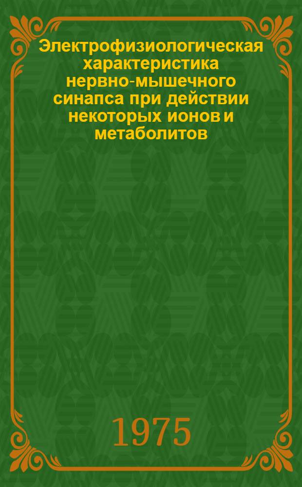 Электрофизиологическая характеристика нервно-мышечного синапса при действии некоторых ионов и метаболитов : (К вопросу о существовании функцион. обратных связей в синапсе) : Автореф. дис. на соиск. учен. степени канд. биол. наук : (03.00.13)