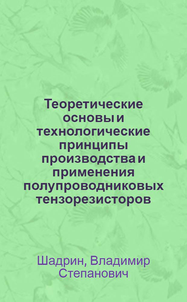Теоретические основы и технологические принципы производства и применения полупроводниковых тензорезисторов : Автореф. дис. на соиск. учен. степени д. т. н