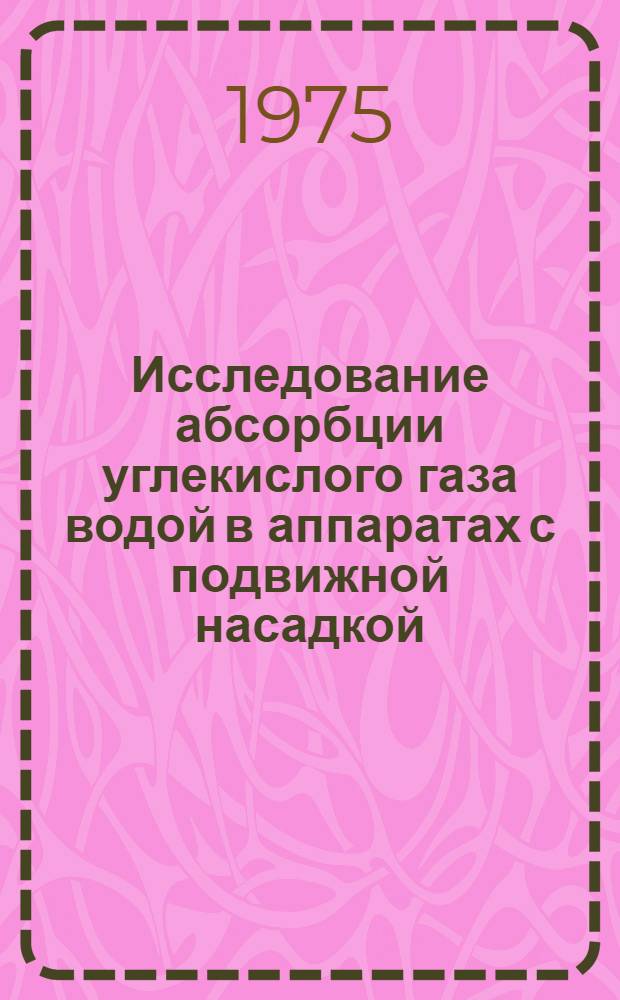 Исследование абсорбции углекислого газа водой в аппаратах с подвижной насадкой : Автореф. дис. на соиск. учен. степени канд. техн. наук : (05.17.08)