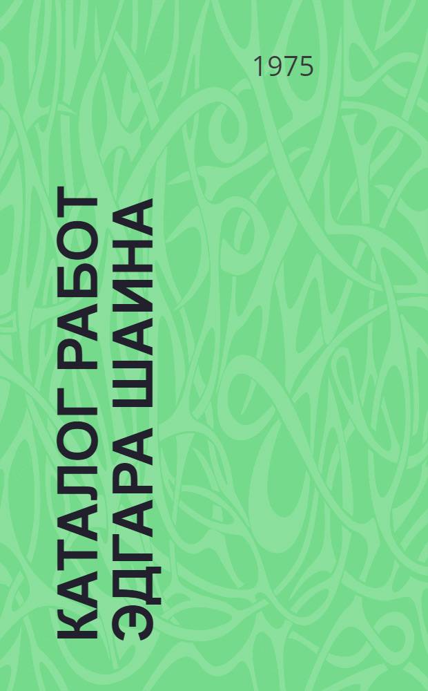 Каталог работ Эдгара Шаина : (Собрание ГКГА) : 100 лет со дня рождения