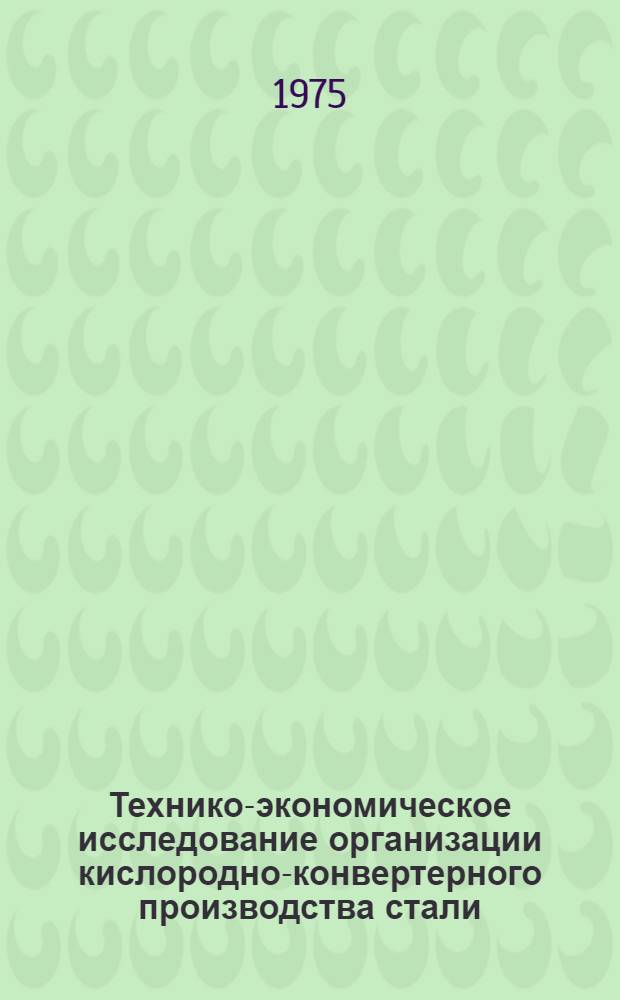 Технико-экономическое исследование организации кислородно-конвертерного производства стали : Автореф. дис. на соиск. учен. степени к. т. н