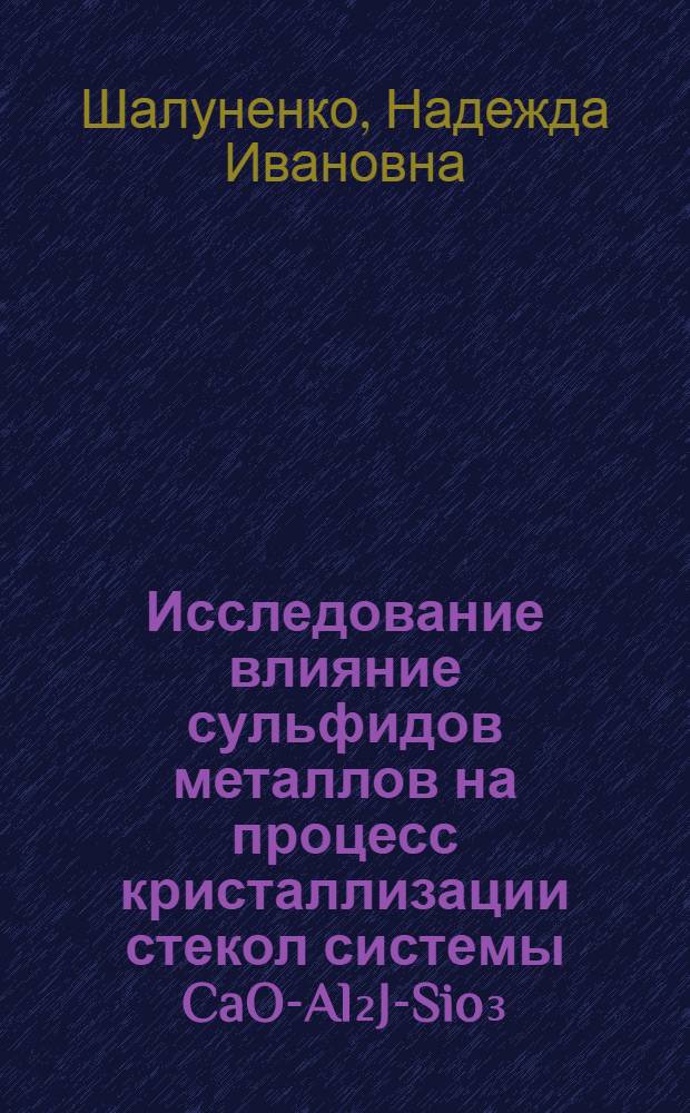 Исследование влияние сульфидов металлов на процесс кристаллизации стекол системы CaO-Al₂J-Sio₃ : Автореф. дис. на соиск. учен. степени к. х. н