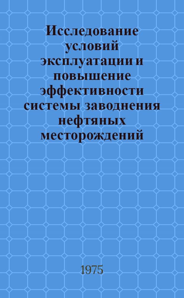 Исследование условий эксплуатации и повышение эффективности системы заводнения нефтяных месторождений : Автореф. дис. на соиск. учен. степени канд. техн. наук : (05.15.06)