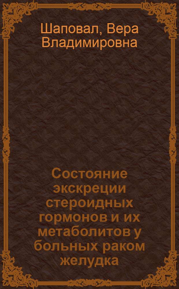 Состояние экскреции стероидных гормонов и их метаболитов у больных раком желудка : Автореф. дис. на соиск. учен. степени канд. биол. наук : (14.00.14)