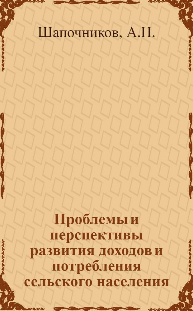Проблемы и перспективы развития доходов и потребления сельского населения : (Материалы Рабочей комиссии по координации исследований тенденций изменения демогр. структуры и социального развития сельск. населения до 1990 г