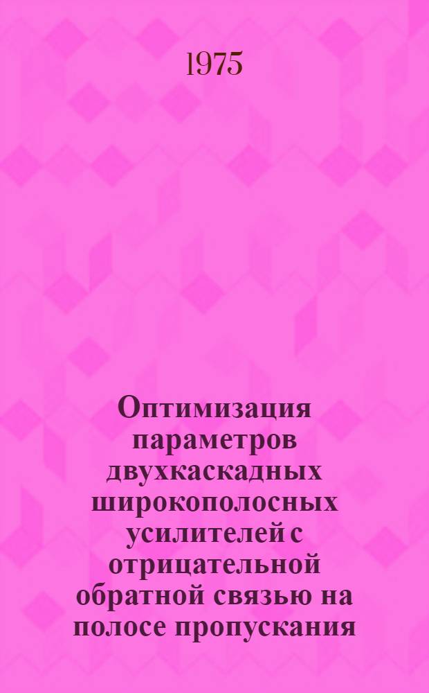 Оптимизация параметров двухкаскадных широкополосных усилителей с отрицательной обратной связью на полосе пропускания : Автореф. дис. на соиск. учен. степени канд. техн. наук : (05.12.06)