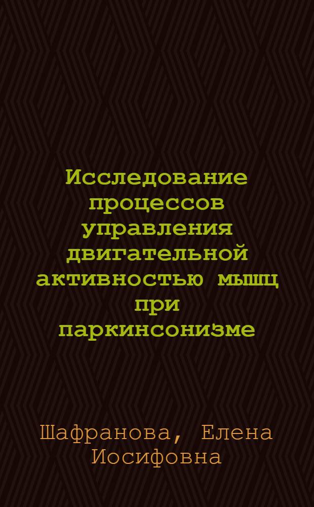 Исследование процессов управления двигательной активностью мышц при паркинсонизме : Автореф. дис. на соиск. учен. степени канд. биол. наук : (03.00.02)