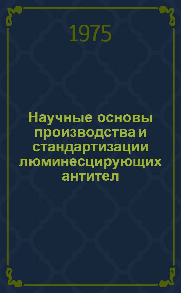 Научные основы производства и стандартизации люминесцирующих антител : Автореф. дис. на соиск. учен. степени д-ра биол. наук : (14.00.36)
