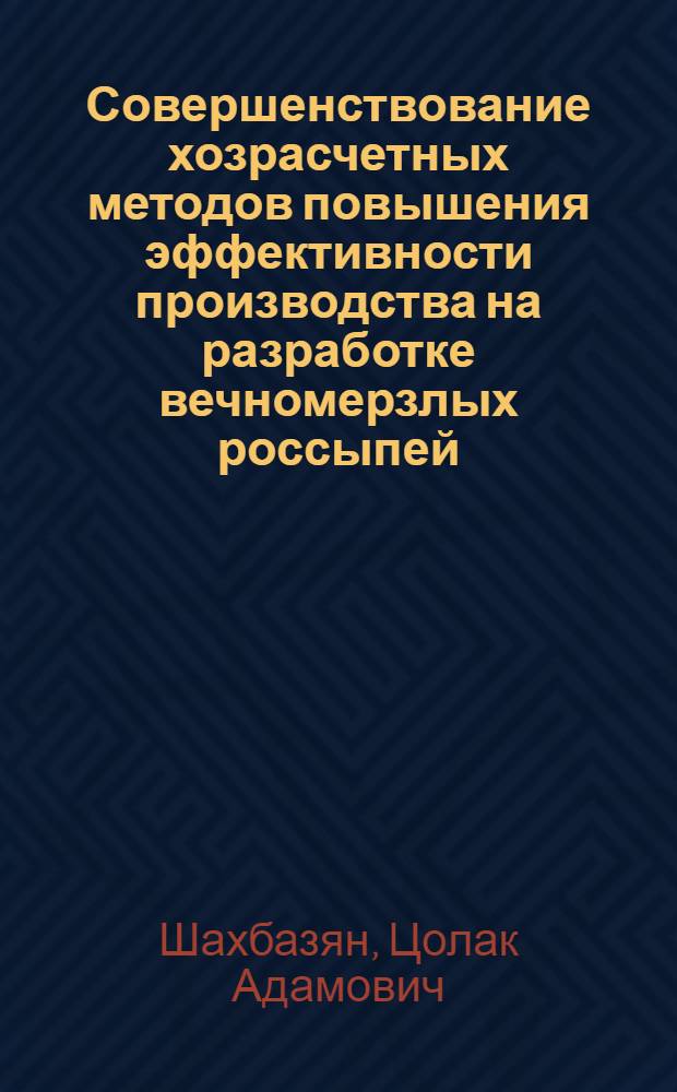 Совершенствование хозрасчетных методов повышения эффективности производства на разработке вечномерзлых россыпей : (На примере золотодобывающей пром-сти объединения "Северовостокзолото" : Автореф. дис. на соиск. учен. степени к. э. н