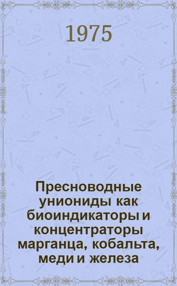 Пресноводные униониды как биоиндикаторы и концентраторы марганца, кобальта, меди и железа : Автореф. дис. на соиск. учен. степени канд. биол. наук : (03.00.08)