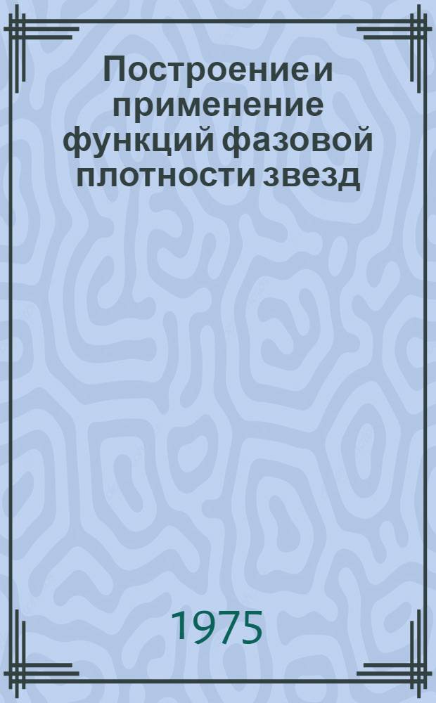 Построение и применение функций фазовой плотности звезд : Автореф. дис. на соиск. учен. степени д-ра физ.-мат. наук : (01.03.01)