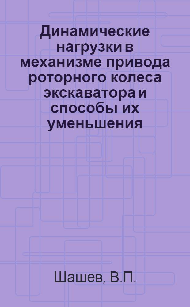 Динамические нагрузки в механизме привода роторного колеса экскаватора и способы их уменьшения : Автореф. дис. на соиск. учен. степени канд. техн. наук : (05.02.02)