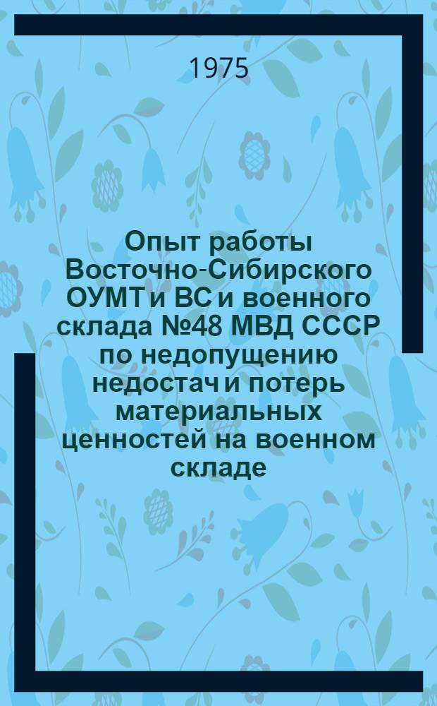 Опыт работы Восточно-Сибирского ОУМТ и ВС и военного склада № 48 МВД СССР по недопущению недостач и потерь материальных ценностей на военном складе