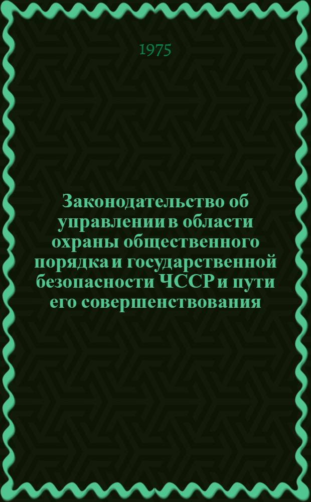 Законодательство об управлении в области охраны общественного порядка и государственной безопасности ЧССР и пути его совершенствования : Автореф. дис. на соиск. учен. степени к. ю. н
