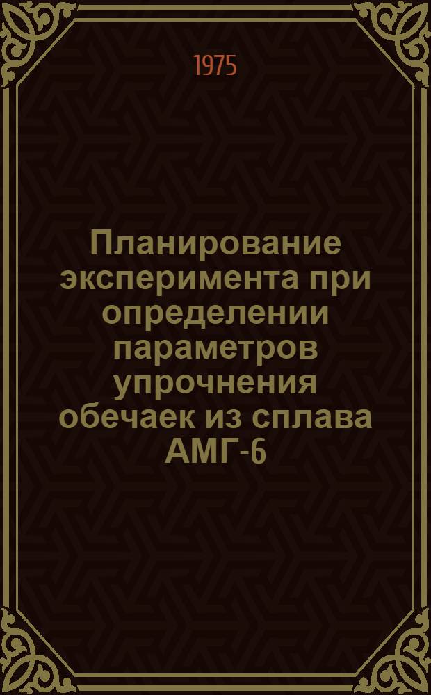 Планирование эксперимента при определении параметров упрочнения обечаек из сплава АМГ-6