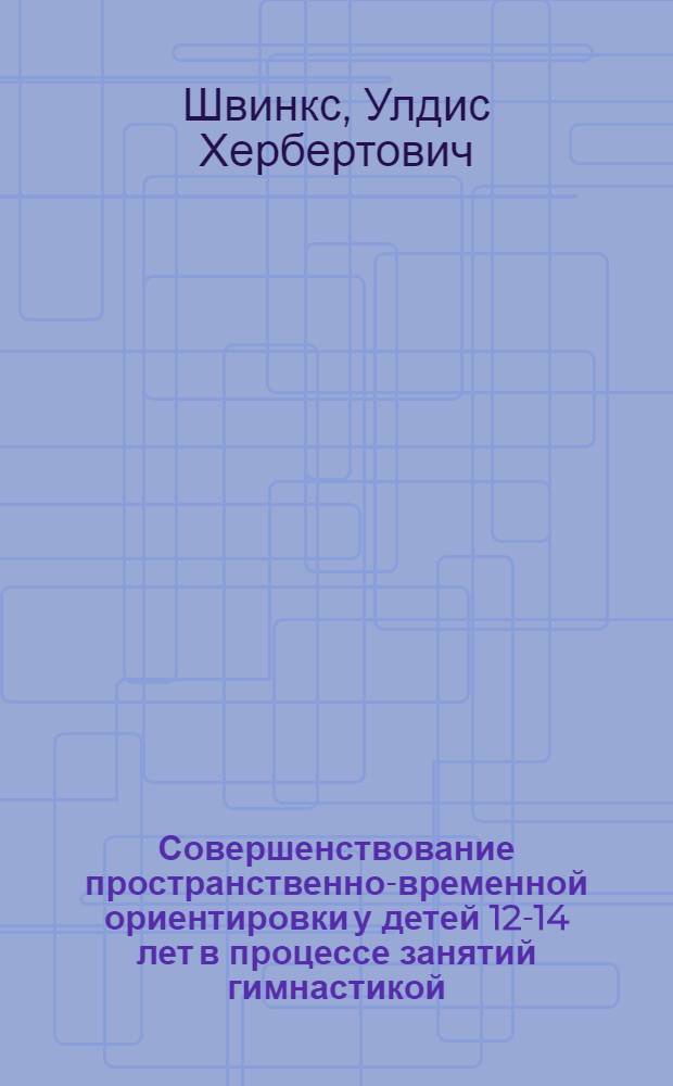Совершенствование пространственно-временной ориентировки у детей 12-14 лет в процессе занятий гимнастикой : Автореф. дис. на соиск. учен. степени канд. пед. наук : (13.00.04)