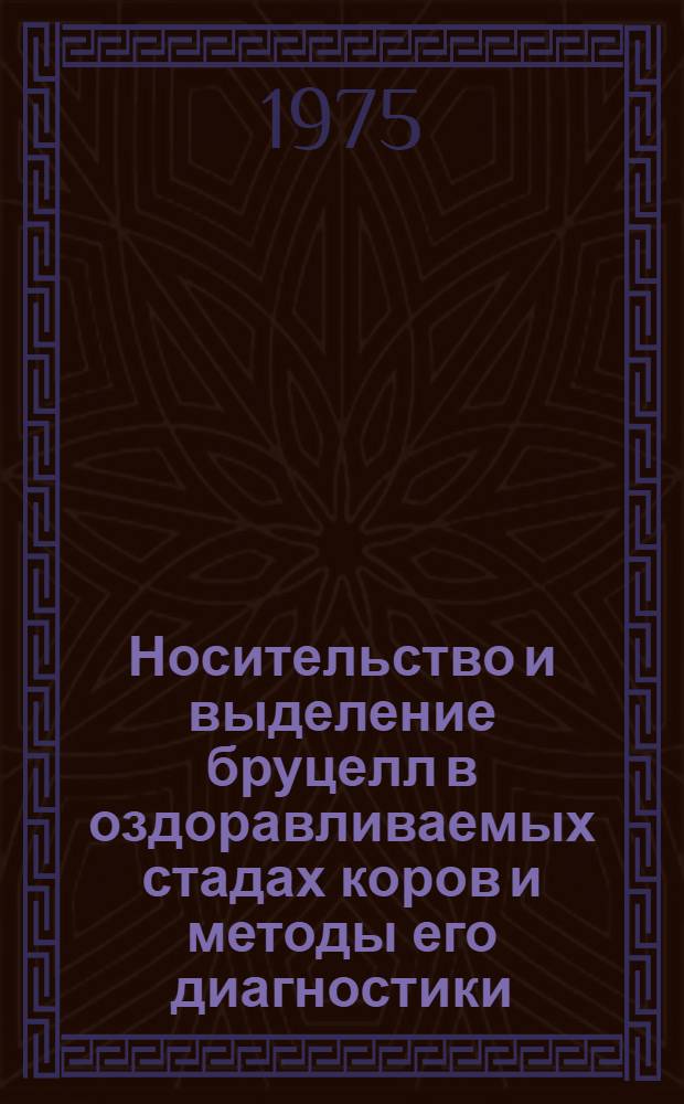 Носительство и выделение бруцелл в оздоравливаемых стадах коров и методы его диагностики : Автореф. дис. на соиск. учен. степени канд. вет. наук : (16.00.03)