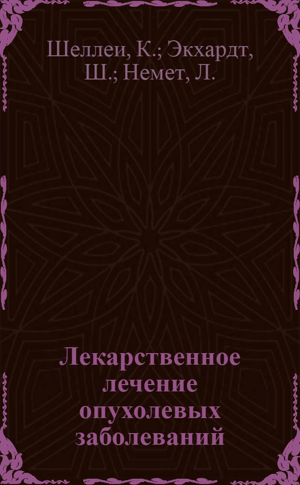 Лекарственное лечение опухолевых заболеваний : Пер. с перераб. и доп. венг. изд.