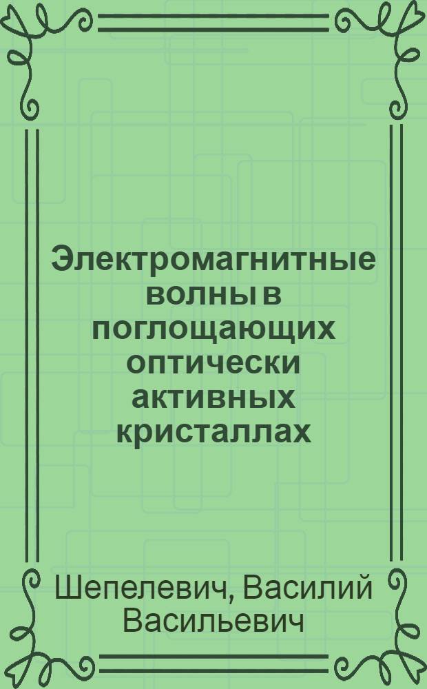 Электромагнитные волны в поглощающих оптически активных кристаллах : Автореф. дис. на соиск. учен. степени канд. физ.-мат. наук : (01.04.05)