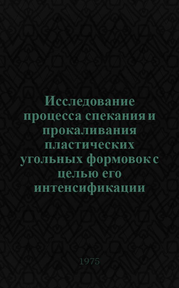 Исследование процесса спекания и прокаливания пластических угольных формовок с целью его интенсификации : Автореф. дис. на соиск. учен. степени канд. техн. наук : (05.17.07)
