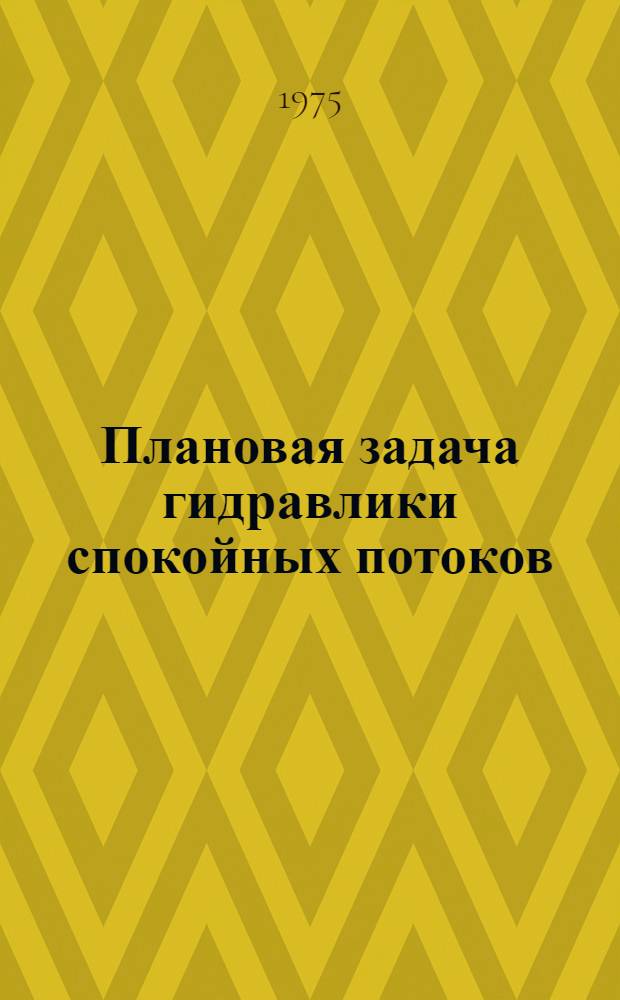 Плановая задача гидравлики спокойных потоков : (Исследования и разработка методов расчета) : Автореф. дис. на соиск. учен. степени д-ра техн. наук : (05.14.09)