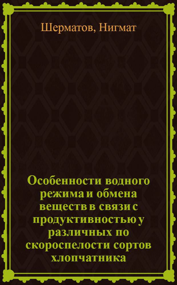 Особенности водного режима и обмена веществ в связи с продуктивностью у различных по скороспелости сортов хлопчатника : Автореф. дис. на соиск. учен. степени канд. биол. наук : (03.00.12)