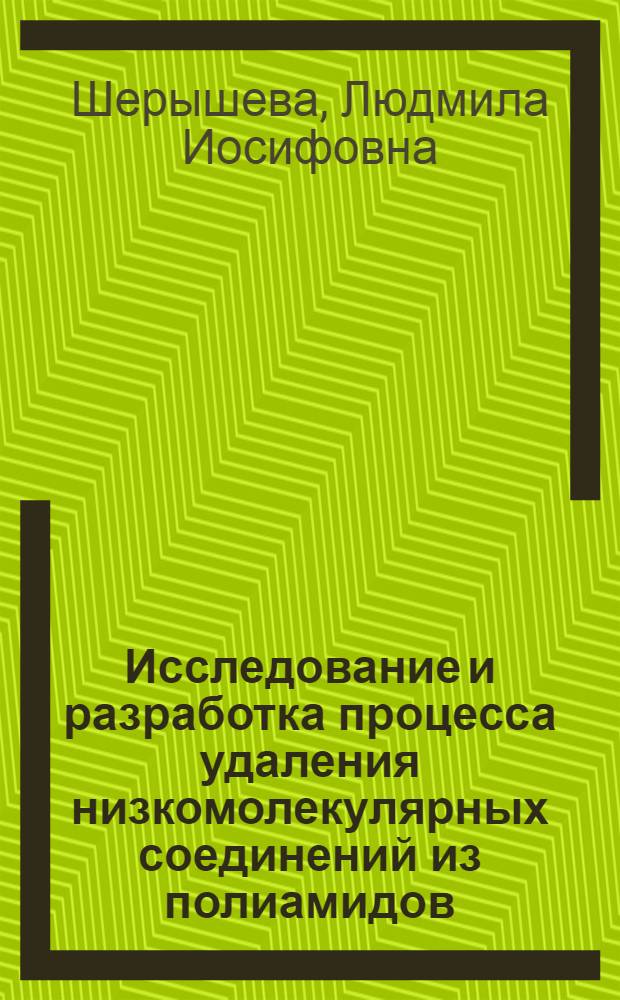 Исследование и разработка процесса удаления низкомолекулярных соединений из полиамидов : Автореф. дис. на соиск. учен. степени канд. техн. наук : (05.17.06)